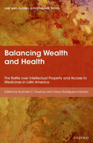 Title: Balancing Wealth and Health: The Battle over Intellectual Property and Access to Medicines in Latin America, Author: Rochelle Dreyfuss