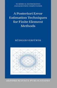 Title: A Posteriori Error Estimation Techniques for Finite Element Methods, Author: R#x000FC;diger Verf#x000FC;rth