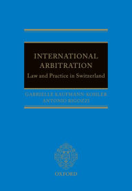 Title: International Arbitration: Law and Practice in Switzerland, Author: Gabrielle Kaufmann-Kohler