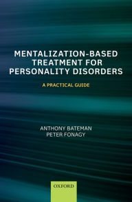 Title: Mentalization-Based Treatment for Personality Disorders: A Practical Guide, Author: Anthony Bateman