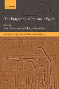 Title: The Epigraphy of Ptolemaic Egypt, Author: Alan Bowman