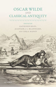 Title: Oscar Wilde and Classical Antiquity, Author: Kathleen Riley