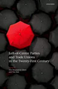 Title: Left-of-Centre Parties and Trade Unions in the Twenty-First Century, Author: Elin Haugsgjerd Allern