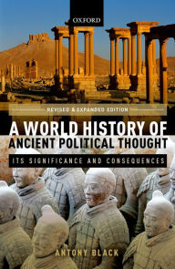 Title: A World History of Ancient Political Thought: Its Significance and Consequences, Author: Antony Black