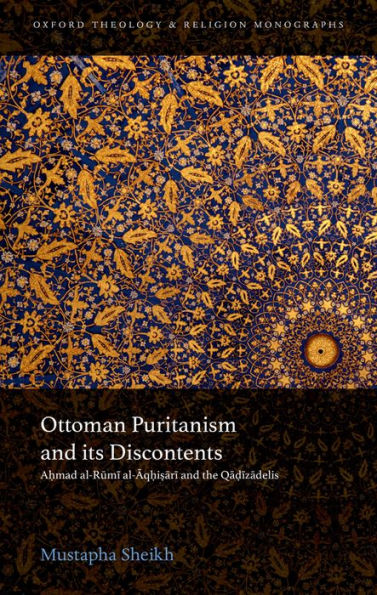 Ottoman Puritanism and its Discontents: Ahmad al-Rumi al-Aqhisari and the Qadizadelis