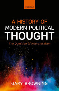 Title: A History of Modern Political Thought: The Question of Interpretation, Author: Gary Browning