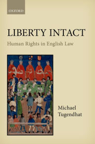 Title: Liberty Intact: Human Rights in English Law, Author: Michael Tugendhat