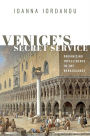 Venice's Secret Service: Organizing Intelligence in the Renaissance