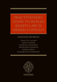 Title: Practitioners' Guide to Human Rights Law in Armed Conflict, Author: Daragh Murray