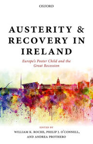 Title: Austerity and Recovery in Ireland: Europe's Poster Child and the Great Recession, Author: William K. Roche