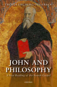 Title: John and Philosophy: A New Reading of the Fourth Gospel, Author: Troels Engberg-Pedersen