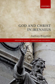 Title: God and Christ in Irenaeus, Author: Anthony Briggman