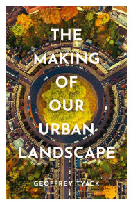 Title: The Making of Our Urban Landscape, Author: Geoffrey Tyack