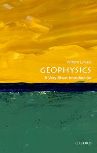 Title: Geophysics: A Very Short Introduction, Author: William Lowrie