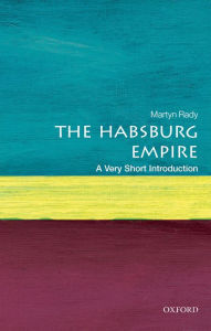 Title: The Habsburg Empire: A Very Short Introduction, Author: Martyn Rady