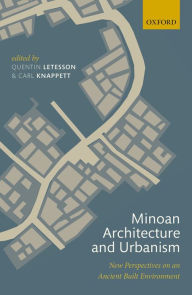 Title: Minoan Architecture and Urbanism: New Perspectives on an Ancient Built Environment, Author: Quentin Letesson