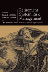 Title: Retirement System Risk Management: Implications of the New Regulatory Order, Author: Olivia S. Mitchell