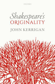 Title: Shakespeare's Originality, Author: John Kerrigan