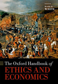 Title: The Oxford Handbook of Ethics and Economics, Author: Mark D. White