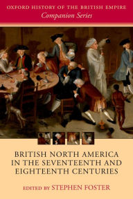 Title: British North America in the Seventeenth and Eighteenth Centuries, Author: Stephen Foster