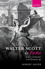 Title: Walter Scott and Fame: Authors and Readers in the Romantic Age, Author: Robert Mayer