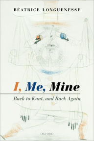 Title: I, Me, Mine: Back to Kant, and Back Again, Author: B?atrice Longuenesse