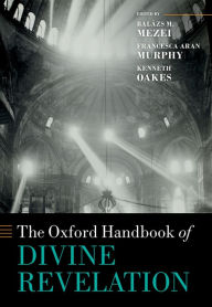 Title: The Oxford Handbook of Divine Revelation, Author: Bal?zs M. Mezei