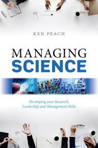 Title: Managing Science: Developing your Research, Leadership and Management Skills, Author: Ken Peach