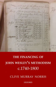 Title: The Financing of John Wesley's Methodism c.1740-1800, Author: Clive Murray Norris