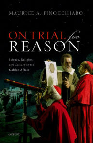 Title: On Trial For Reason: Science, Religion, and Culture in the Galileo Affair, Author: Maurice A. Finocchiaro
