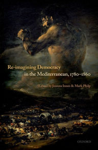 Title: Re-Imagining Democracy in the Mediterranean, 1780-1860, Author: Joanna Innes