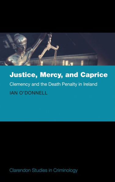 Justice, Mercy, and Caprice: Clemency and the Death Penalty in Ireland