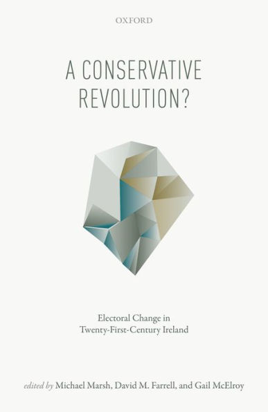 A Conservative Revolution?: Electoral Change in Twenty-First Century Ireland