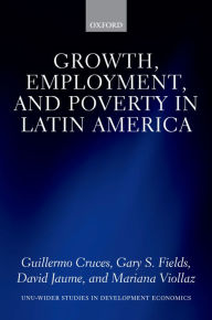 Title: Growth, Employment, and Poverty in Latin America, Author: Guillermo Cruces