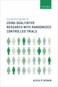 Title: A Practical Guide to Using Qualitative Research with Randomized Controlled Trials, Author: Alicia O'Cathain