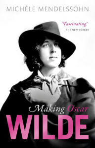 Title: Making Oscar Wilde, Author: Michèle Mendelssohn