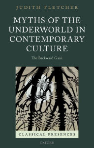 Title: Myths of the Underworld in Contemporary Culture: The Backward Gaze, Author: Judith Fletcher
