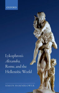 Title: Lykophron's Alexandra, Rome, and the Hellenistic World, Author: Simon Hornblower