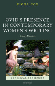 Title: Ovid's Presence in Contemporary Women's Writing: Strange Monsters, Author: Fiona Cox