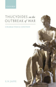 Title: Thucydides on the Outbreak of War: Character and Contest, Author: S.N. Jaffe