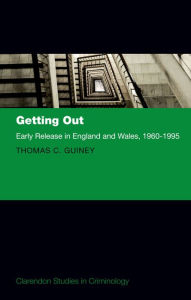 Title: Getting Out: Early Release in England and Wales, 1960 - 1995, Author: Thomas Guiney