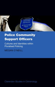 Title: Police Community Support Officers: Cultures and Identities within Pluralised Policing, Author: Megan O'Neill