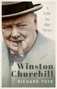 Title: Winston Churchill: A Life in the News, Author: Richard Toye