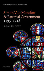 Title: Simon V of Montfort and Baronial Government, 1195-1218, Author: G.E.M. Lippiatt