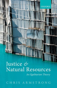 Title: Justice and Natural Resources: An Egalitarian Theory, Author: Chris Armstrong