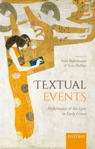 Title: Textual Events: Performance and the Lyric in Early Greece, Author: Felix Budelmann