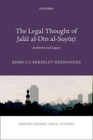 Title: The Legal Thought of Jalal al-Din al-Suyu?i: Authority and Legacy, Author: Rebecca Hernandez