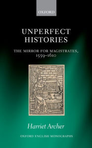 Title: Unperfect Histories: The Mirror for Magistrates, 1559-1610, Author: Harriet Archer