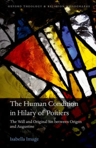 Title: The Human Condition in Hilary of Poitiers: The Will and Original Sin between Origen and Augustine, Author: Isabella Image