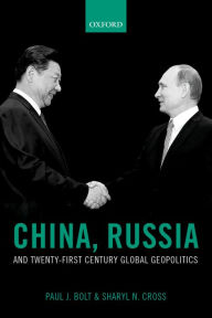 Title: China, Russia, and Twenty-First Century Global Geopolitics, Author: Paul J. Bolt
